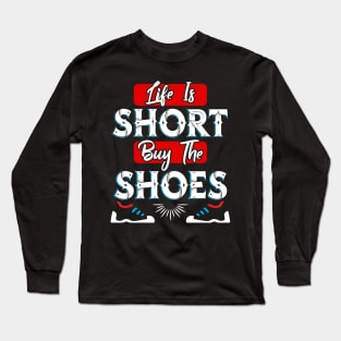 Life is Short buy the Shoes Long Sleeve T-Shirt